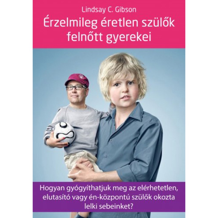 Érzelmileg éretlen szülők felnőtt gyerekei - Hogyan gyógyíthatjuk meg az elérhetetlen, elutasító vagy én-központú szülők okozta lelki sebeinket? - Lindsay C. Gibson (Román nyelvű kiadás)