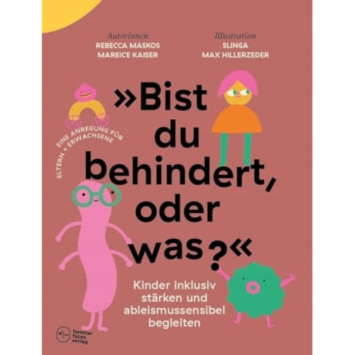 Bist du behindert, oder was? Kinder inklusiv starken und ableismussensibel begleiten, Rebecca Maskos, Mareice Kaiser, Familiar Faces, brosat, 2023