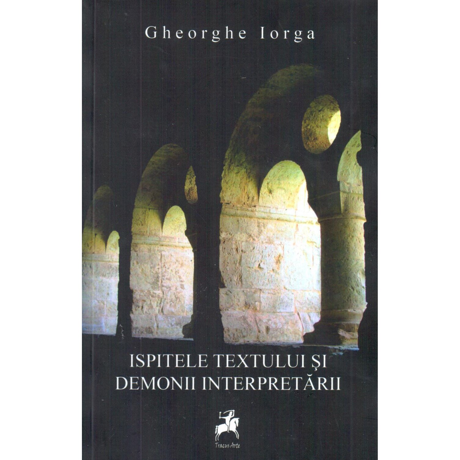 Ispitele textului si demonii interpretarii - Gheorghe Iorga
