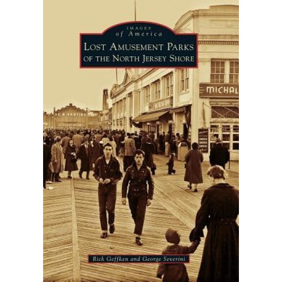Lost Amusement Parks of the North Jersey Shore, Rick Geffken (Author)