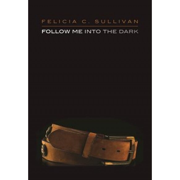 Follow Me Into the Dark, Felicia C. Sullivan (Author)
