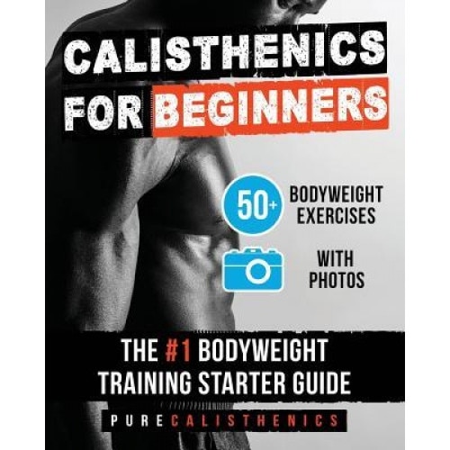Calisthenics for Beginners: 50 Bodyweight Exercises - The #1 Bodyweight Training Starter Guide, Pure Calisthenics (Author)