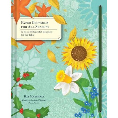 Paper Blossoms for All Seasons: A Book of Beautiful Bouquets for the Table, Ray Marshall (Author)