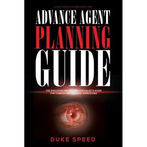 Advance Agent Planning Guide - The Executive Protection Specialist's Guide for Conducting Advance Operations, Duke Speed (Author)
