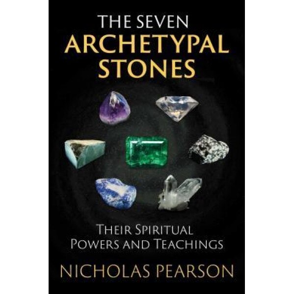 The Seven Archetypal Stones: Their Spiritual Powers and Teachings - Nicholas Pearson (Author)