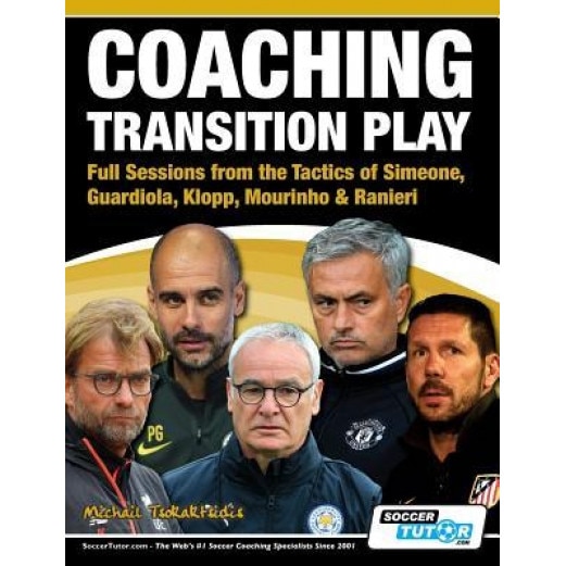 Coaching Transition Play - Full Sessions from the Tactics of Simeone, Guardiola, Klopp, Mourinho & Ranieri, Michail Tsokaktsidis (Author)