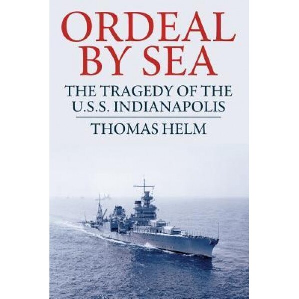 Ordeal by Sea: The Tragedy of the U.S.S. Indianapolis, Thomas Helm (Author)