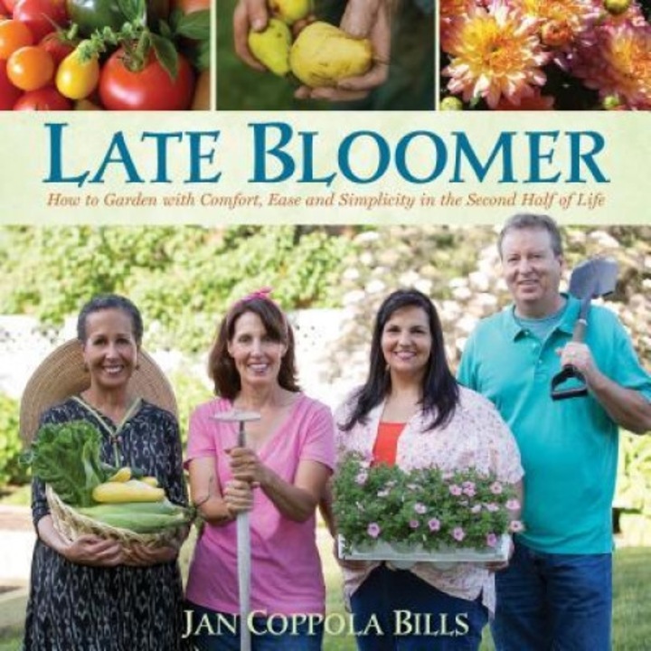 Late Bloomer: How to Garden with Comfort, Ease and Simplicity in the Second Half of Life, Jan Coppola Bills (Author)