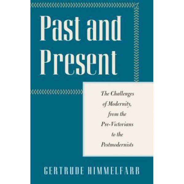 Past and Present: The Challenges of Modernity, from the Pre-Victorians to the Post-Modernists, Gertrude Himmelfarb (Author)