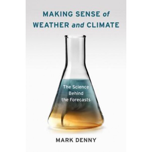 Making Sense of Weather and Climate: The Science Behind the Forecasts, Mark Denny (Author)
