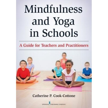 Mindfulness and Yoga in Schools: A Guide for Teachers and Practitioners, Catherine P. Cook-Cottone (Author) Mindfulness and Yoga in Schools: A Guide for Teachers and Practitioners, Catherine P. Cook-Cottone (Author)