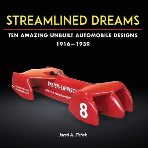 Streamlined Dreams: Ten Amazing Unbuilt Automobile Designs, 1916-1939, Jared A. Zichek (Author)