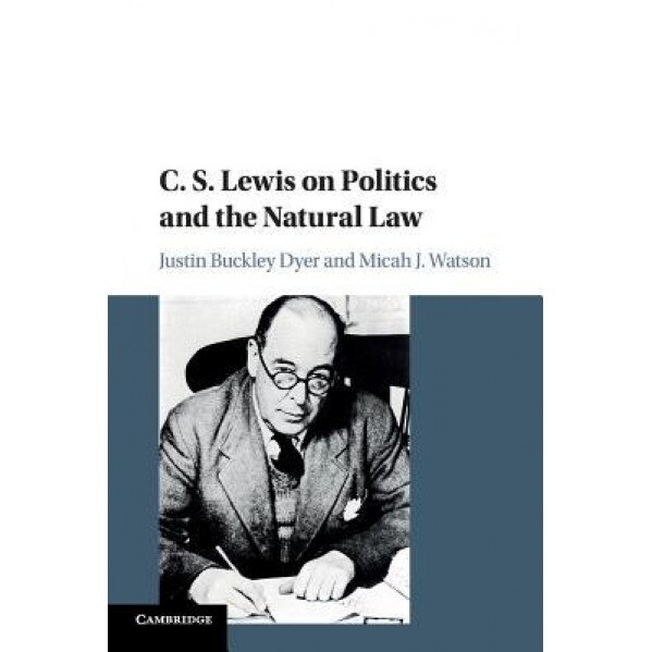 C. S. Lewis on Politics and the Natural Law, Justin Buckley Dyer (Author)