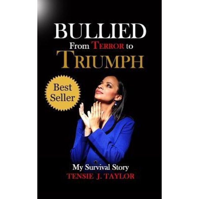 Bullied from Terror to Triumph: My Survival Story, Tensie J. Taylor (Author)