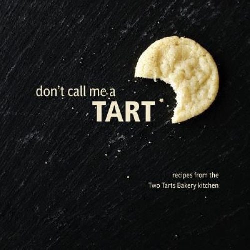 Don't Call Me a Tart: Recipes from the Two Tarts Bakery Kitchen, Elizabeth Ann Beekley (Author)