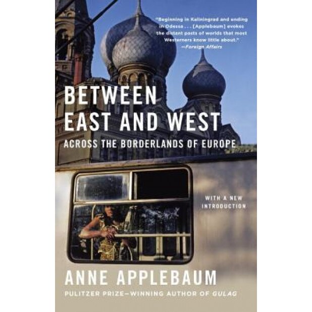 Between East and West: Across the Borderlands of Europe, Anne Applebaum (Author)