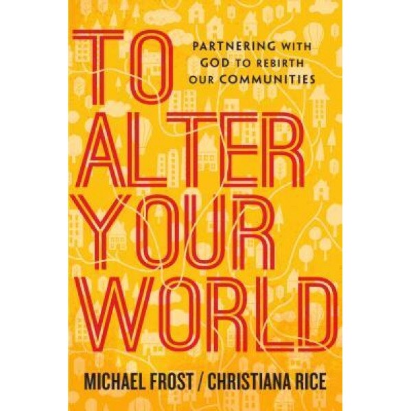 To Alter Your World: Partnering with God to Rebirth Our Communities, Michael Frost (Author)