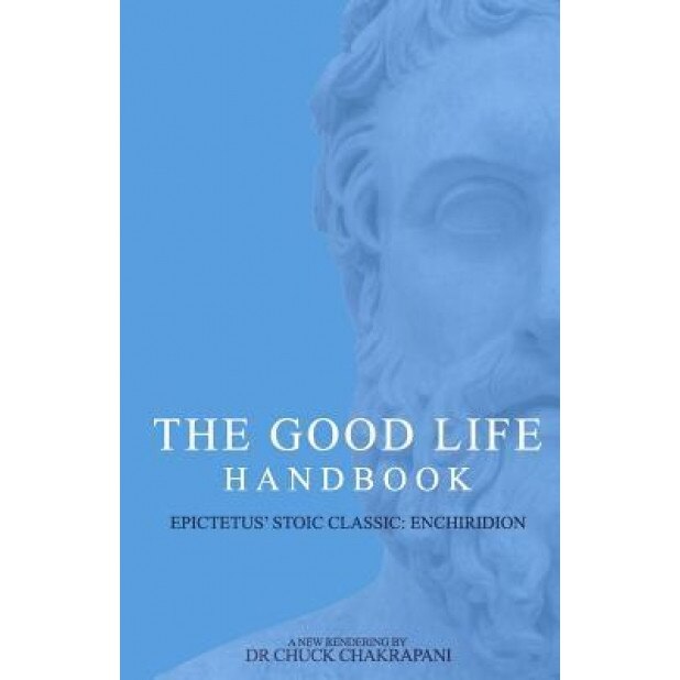 The Good Life Handbook: Epictetus' Stoic Classic Enchiridion, Chuck Chakrapani (Author)