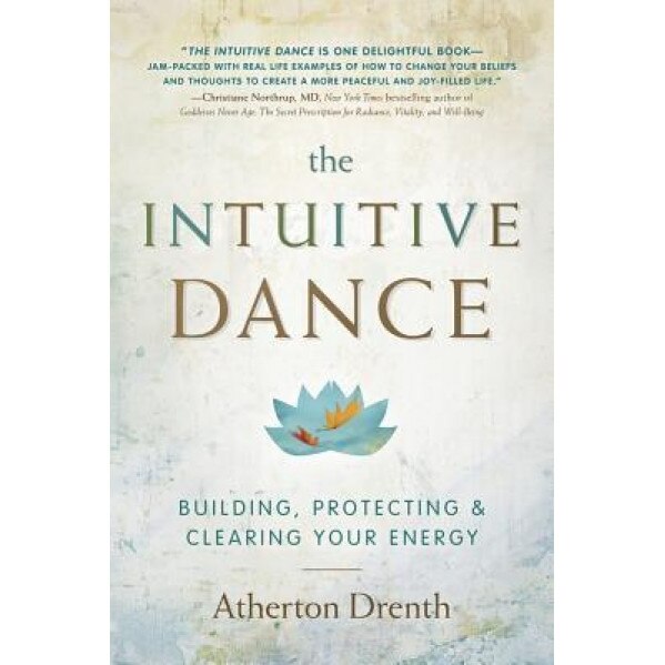 The Intuitive Dance: Building, Protecting, and Clearing Your Energy - Atherton Drenth (Author)
