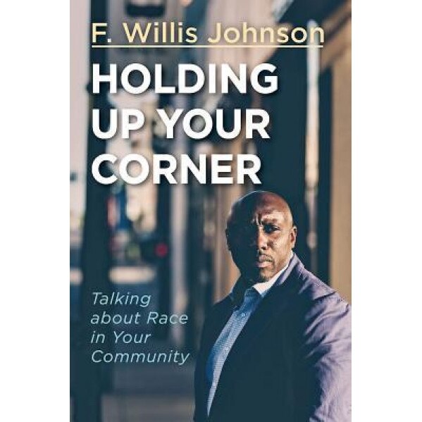 Holding Up Your Corner: Talking about Race in Your Community, F. Willis Johnson (Author)