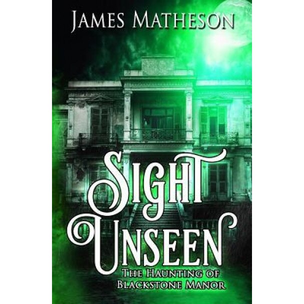 Sight Unseen: The Haunting of Blackstone Manor, James M. Matheson (Author)