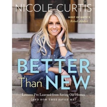 Better Than New: Lessons I've Learned from Saving Old Homes (and How They Saved Me), Nicole Curtis (Author) Better Than New: Lessons I've Learned from Saving Old Homes (and How They Saved Me), Nicole Curtis (Author)