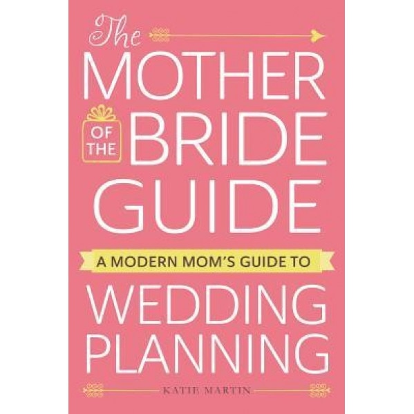 The Modern Mother of the Bride's Guide to Planning a Wedding: A Modern Mom's Guide to Wedding Planning, Kate Martin (Author)