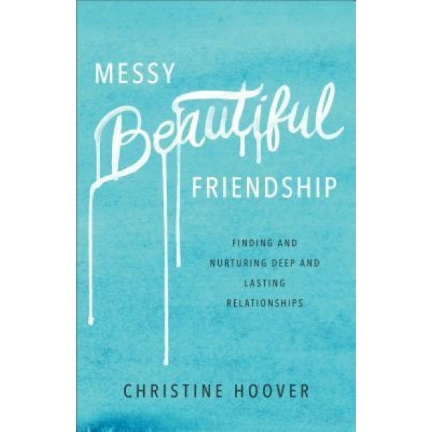 Messy Beautiful Friendship: Finding and Nurturing Deep and Lasting Relationships, Christine Hoover (Author)