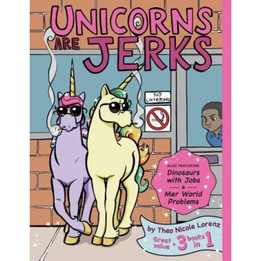 Unicorns Are Jerks (Also Featuring Dinosaurs with Jobs and Mer World Problems): A Coloring Book Exposing the Cold, Hard, Sparkly Truth, Theo Lorenz (Illustrator)