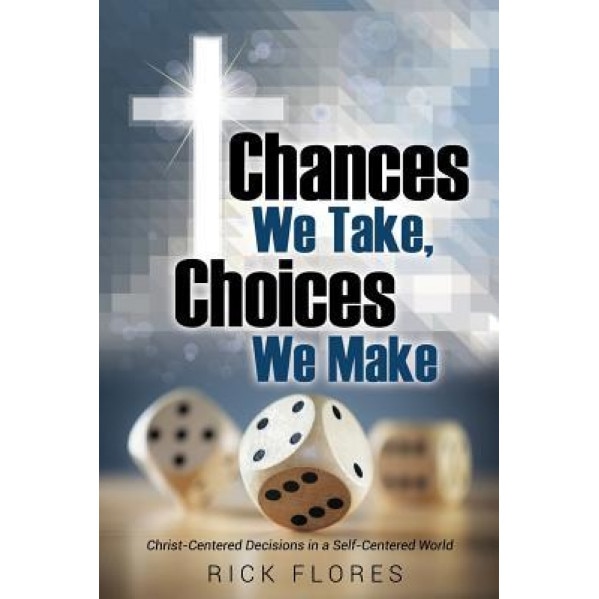 Chances We Take, Choices We Make, Rick Flores (Author)