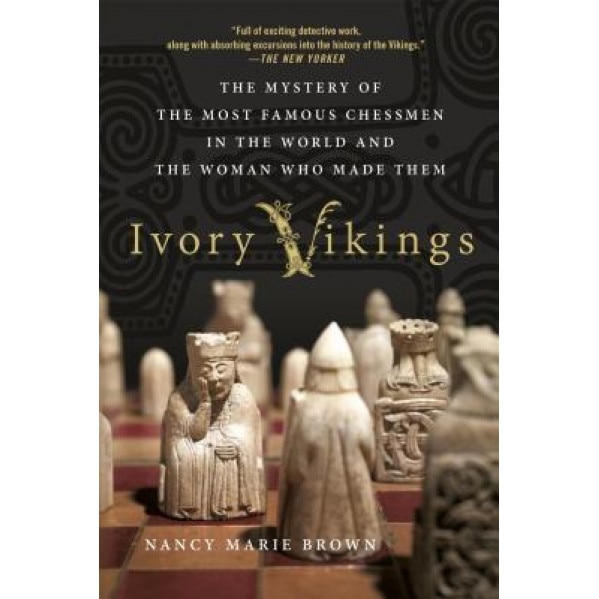 Ivory Vikings: The Mystery of the Most Famous Chessmen in the World and the Woman Who Made Them, Nancy Marie Brown (Author)