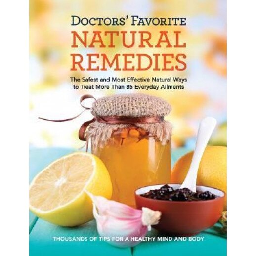 Doctors' Favorite Natural Remedies: The Safest and Most Effective Natural Ways to Treat More Than 85 Everyday Ailments, Editors at Reader's Digest (Editor)