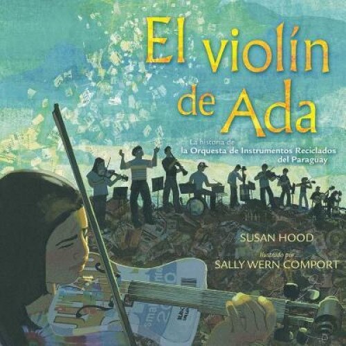 El Violin de ADA (ADA's Violin): La Historia de la Orquesta de Instrumentos Reciclados del Paraguay, Susan Hood (Author)
