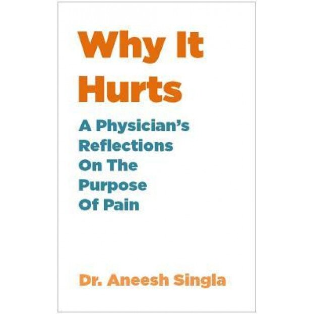 Why It Hurts: A Physician's Insights on the Purpose of Pain, Aneesh Singla (Author)