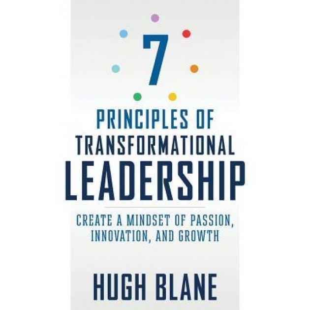 7 Principles of Transformational Leadership: Create a Mindset of Passion, Innovation, and Growth - Hugh Blane (Author)