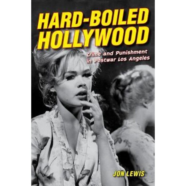 Hard-Boiled Hollywood: Crime and Punishment in Postwar Los Angeles, Jon Lewis (Author)