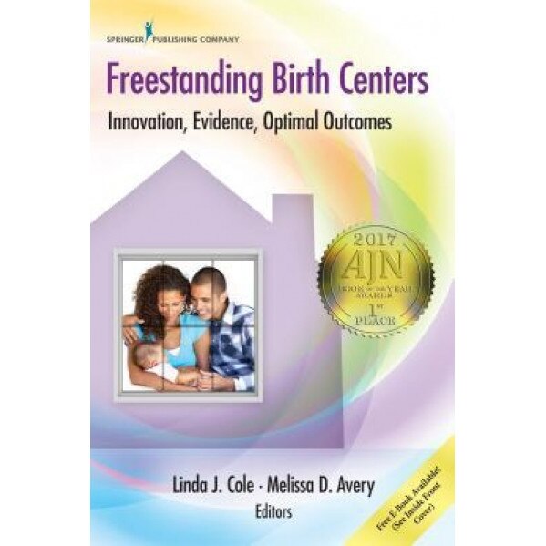 Freestanding Birth Centers: Innovation, Evidence, Optimal Outcomes - Linda Cole (Editor)