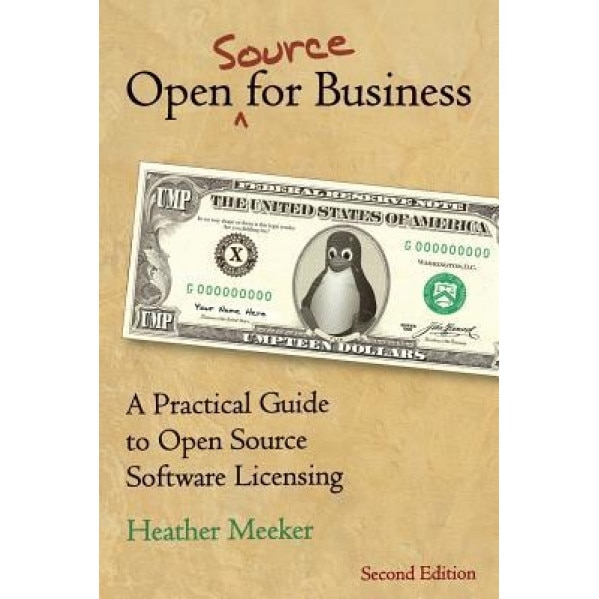 Open (Source) for Business: A Practical Guide to Open Source Software Licensing -- Second Edition, Heather Meeker (Author)