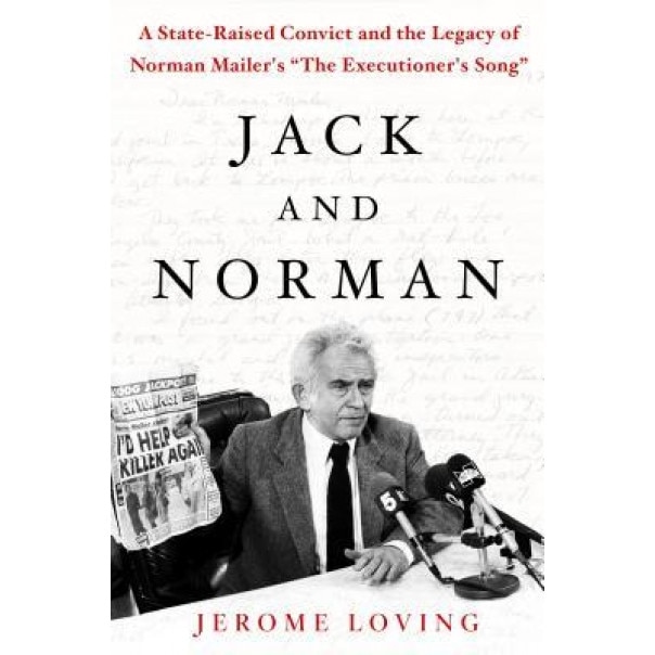 Jack and Norman: A State-Raised Convict and the Legacy of Norman Mailer's 