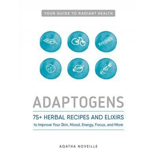 Adaptogens: 75+ Herbal Recipes and Elixers to Improve Your Skin, Mood, Energy, Focus, and More, Agatha Noveille (Author)