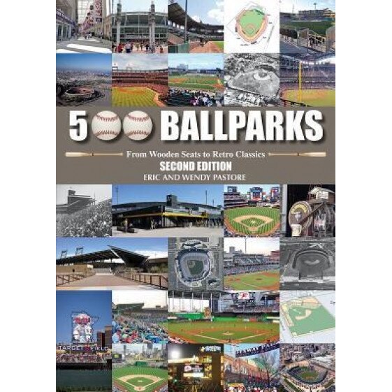 500 Ballparks: From Wooden Seats to Retro Classics, Eric Pastore (Author)