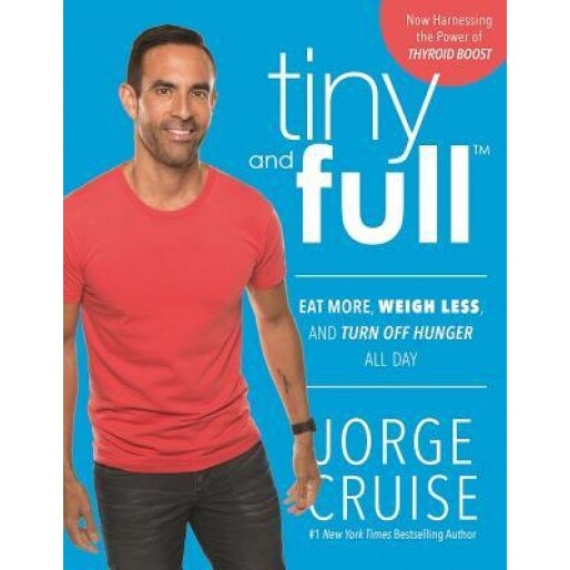 Tiny and Full: Eat More, Weigh Less, and Turn Off Hunger All Day, Jorge Cruise (Author)