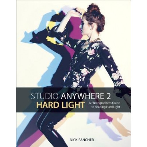 Studio Anywhere 2: Hard Light: A Photographer's Guide to Shaping Hard Light, Nick Fancher (Author)