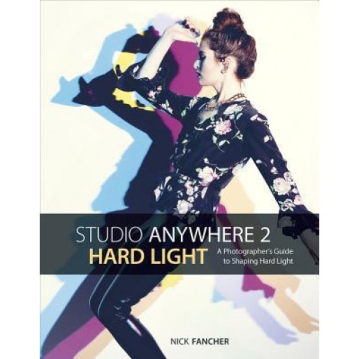 Studio Anywhere 2: Hard Light: A Photographer's Guide to Shaping Hard Light, Nick Fancher (Author)