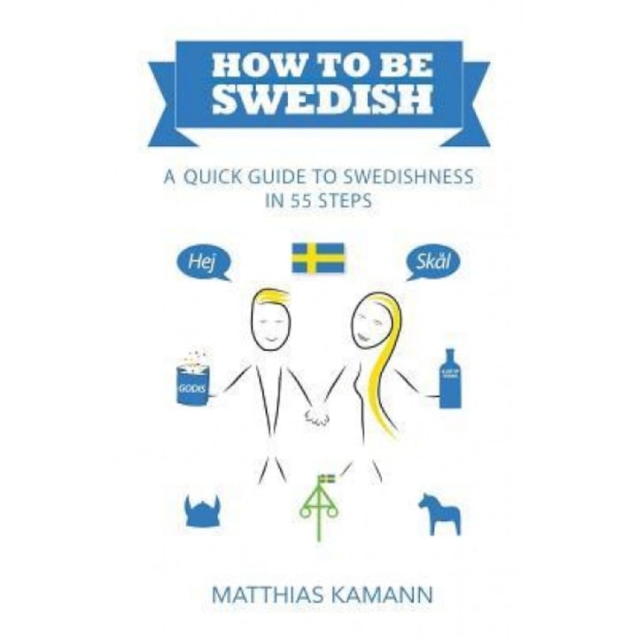 How to Be Swedish: A Quick Guide to Swedishness - In 55 Steps, Matthias Kamann (Author)