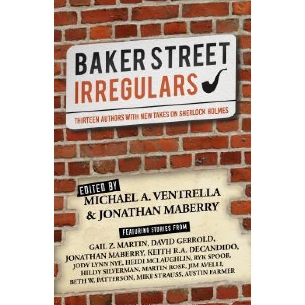 Baker Street Irregulars: Thirteen Authors with New Takes on Sherlock Holmes, Michael A. Ventrella (Editor)