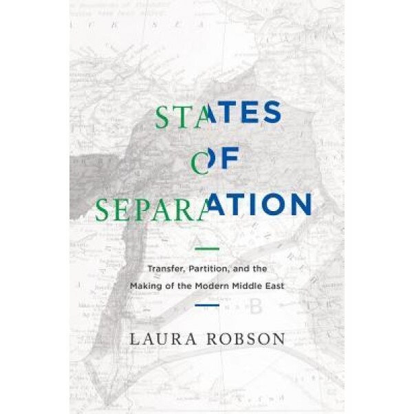 States of Separation: Transfer, Partition, and the Making of the Modern Middle East, Laura Robson (Author)