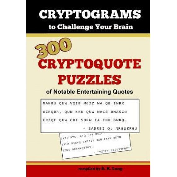 Cryptograms to Challenge Your Brain: 300 Cryptoquote Puzzles of Notable Entertaining Quotes, R. K. Long (Author)