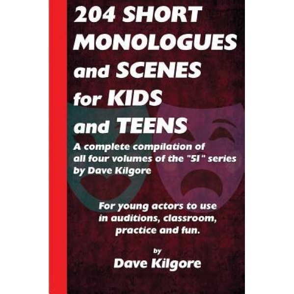 204 Short Monologues and Scenes for Kids and Teens: A Complete Compilation of All Four Volumes of the 