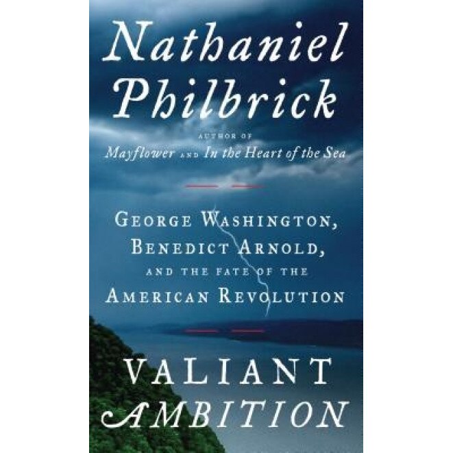 Valiant Ambition: George Washington, Benedict Arnold, and the Fate of the American Revolution, Nathaniel Philbrick (Author)
